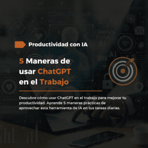 Conoce 5 Maneras de usar ChatGPT en el Trabajo