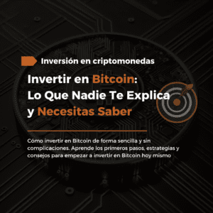 Invertir en Bitcoin: Lo Que Nadie Te Explica y Necesitas Saber